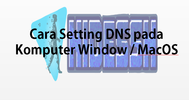 Cara Mudah Setting DNS pada Komputer Window / MacOS
