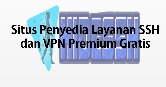 3+ Situs Penyedia Layanan SSH dan VPN Premium Gratis