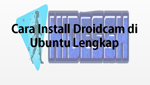 Cara Install Droidcam di Ubuntu Lengkap
