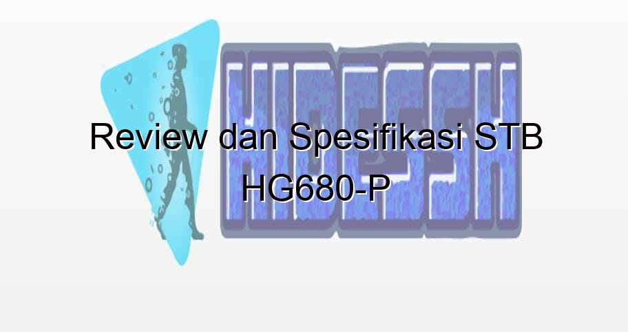 review dan spesifikasi stb hg680 p 2114 - HideSSH